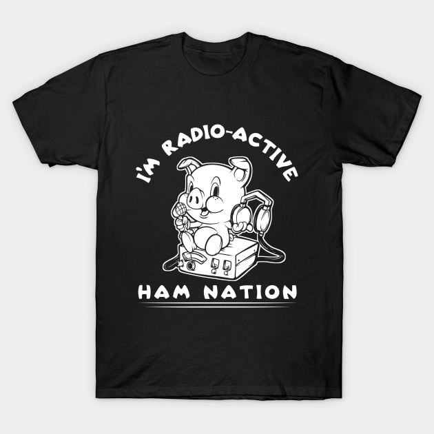 I'm Radio-Active Ham Radio Ham Nation T-Shirt by SWIFTYSPADE